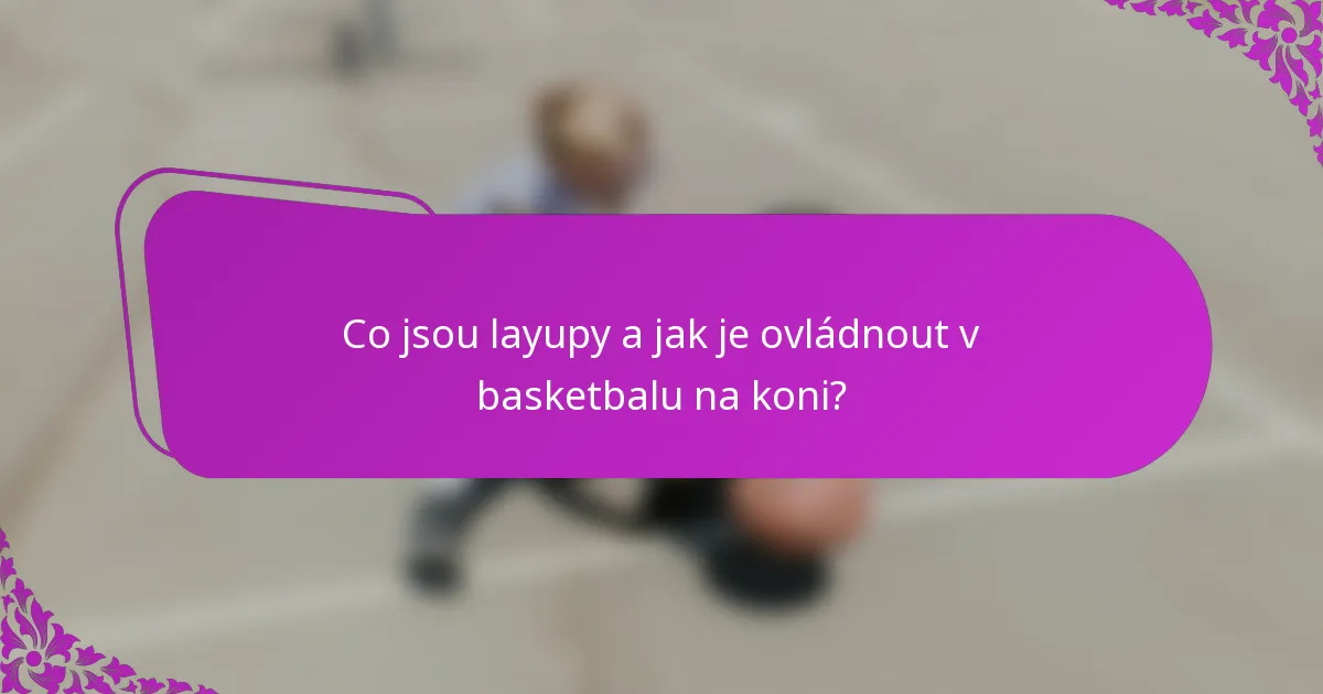 Co jsou layupy a jak je ovládnout v basketbalu na koni?