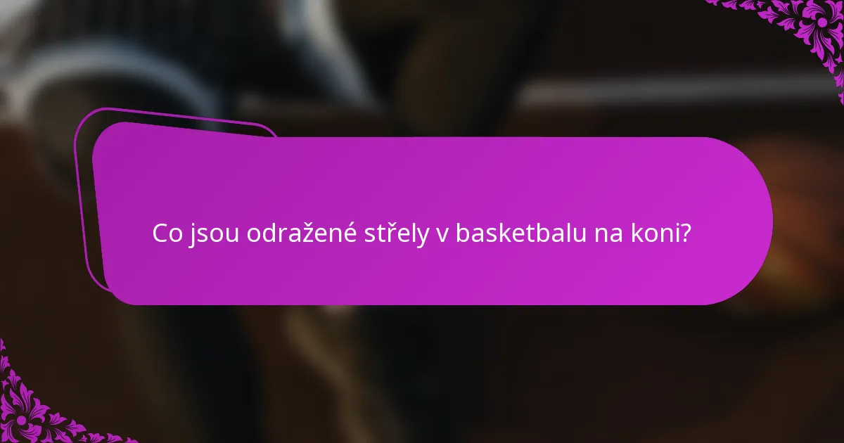 Co jsou odražené střely v basketbalu na koni?