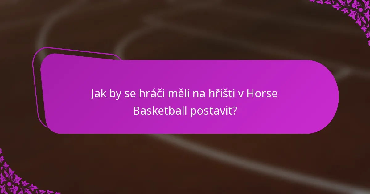 Jak by se hráči měli na hřišti v Horse Basketball postavit?