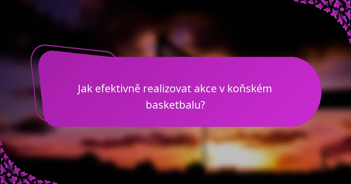 Jak efektivně realizovat akce v koňském basketbalu?