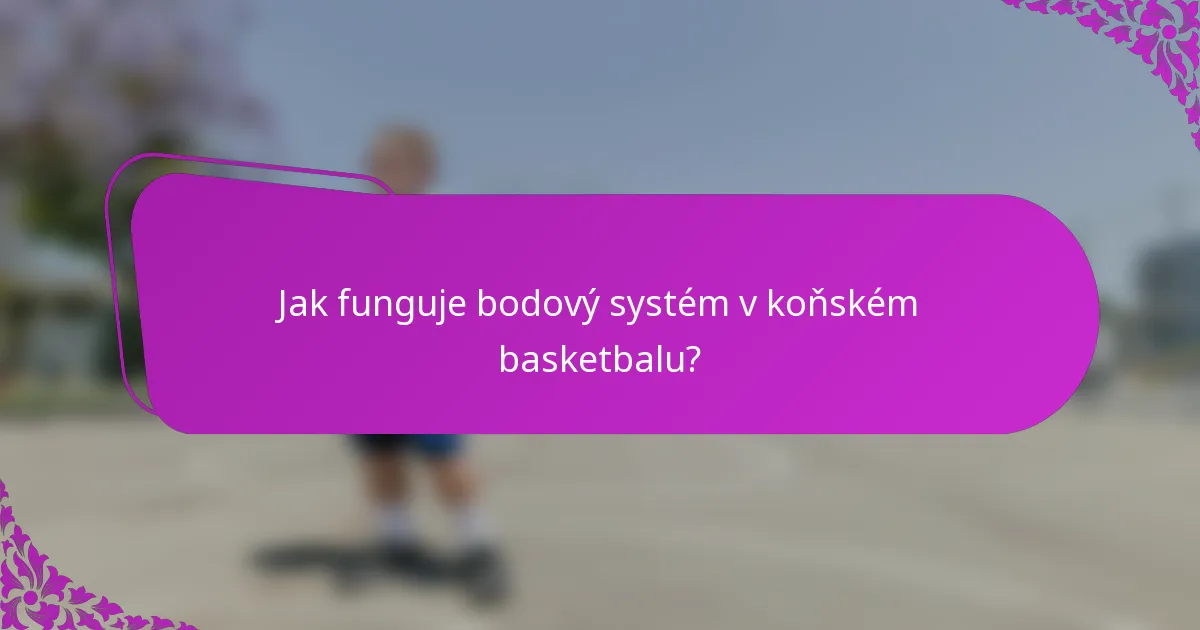 Jak funguje bodový systém v koňském basketbalu?