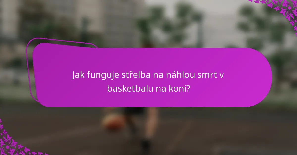 Jak funguje střelba na náhlou smrt v basketbalu na koni?