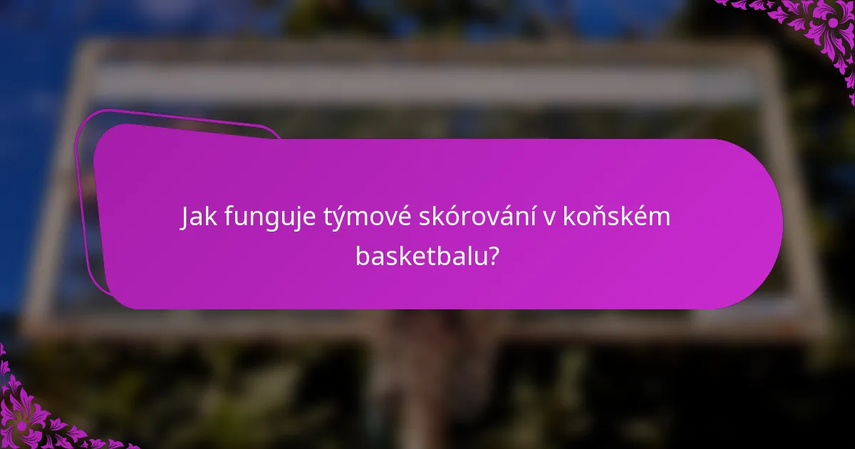 Jak funguje týmové skórování v koňském basketbalu?