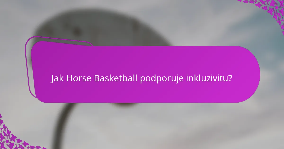 Jak Horse Basketball podporuje inkluzivitu?