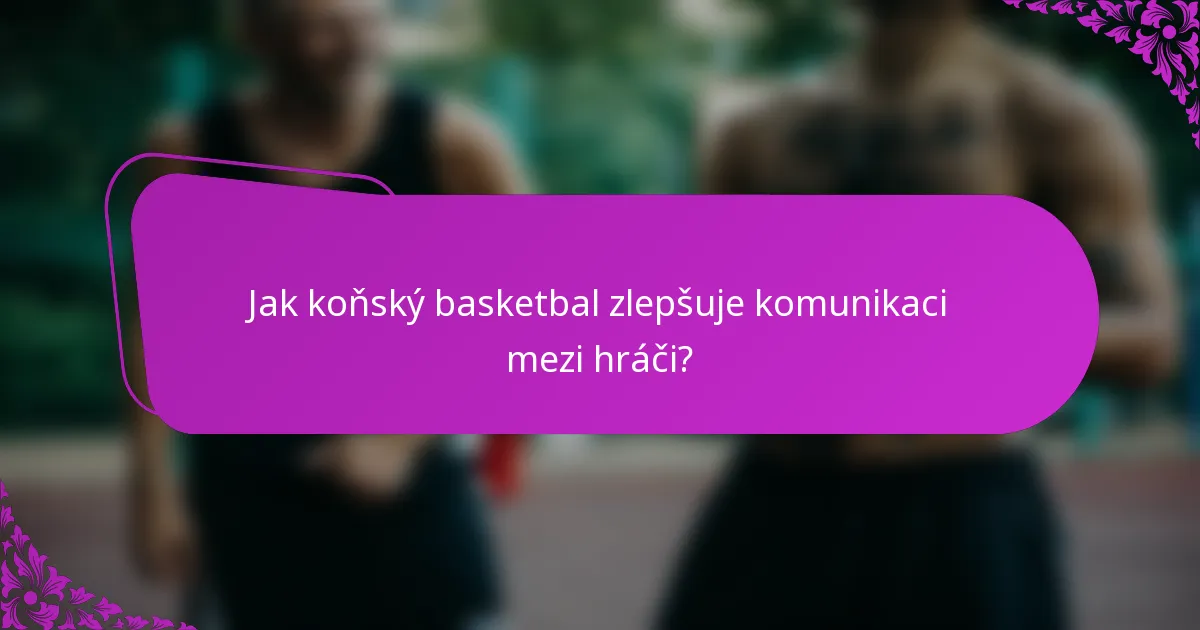 Jak koňský basketbal zlepšuje komunikaci mezi hráči?