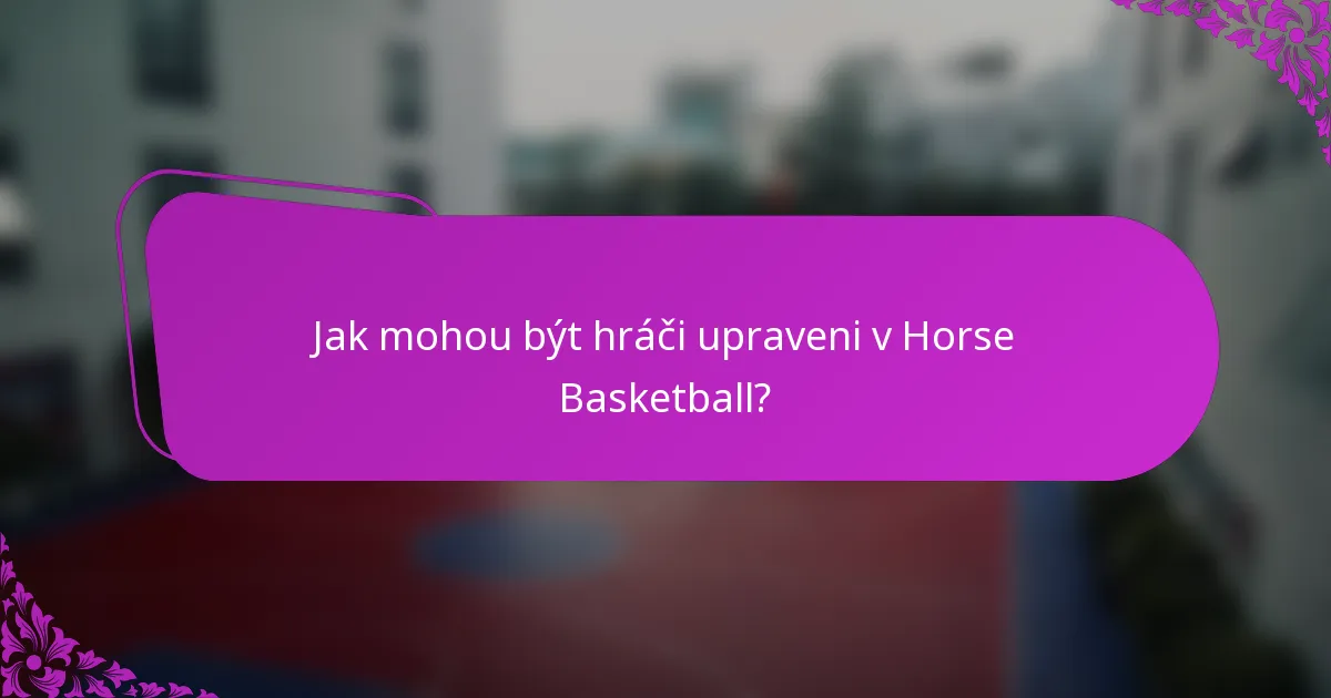 Jak mohou být hráči upraveni v Horse Basketball?