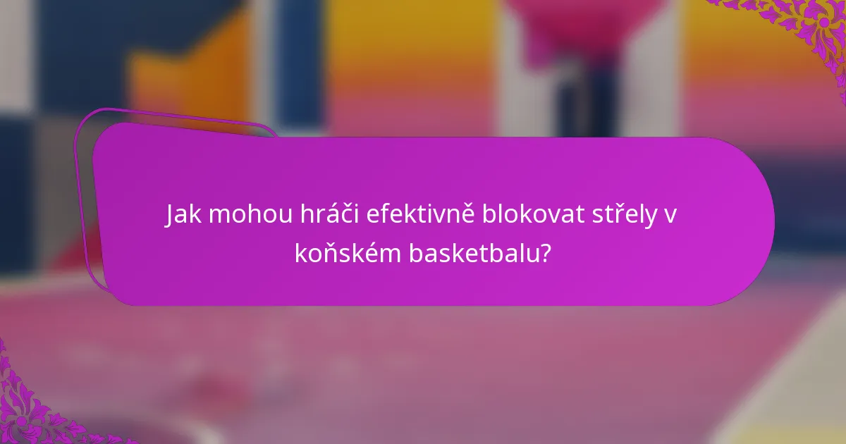 Jak mohou hráči efektivně blokovat střely v koňském basketbalu?