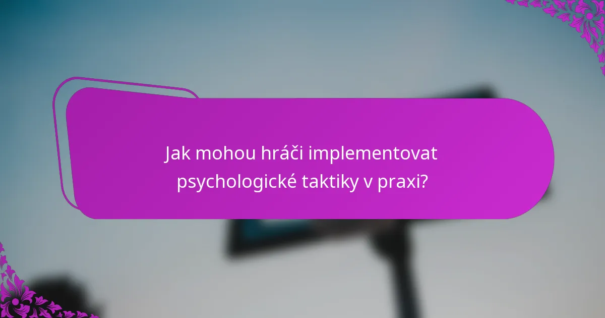 Jak mohou hráči implementovat psychologické taktiky v praxi?