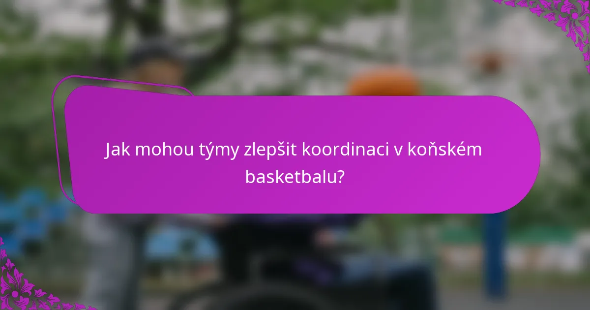 Jak mohou týmy zlepšit koordinaci v koňském basketbalu?