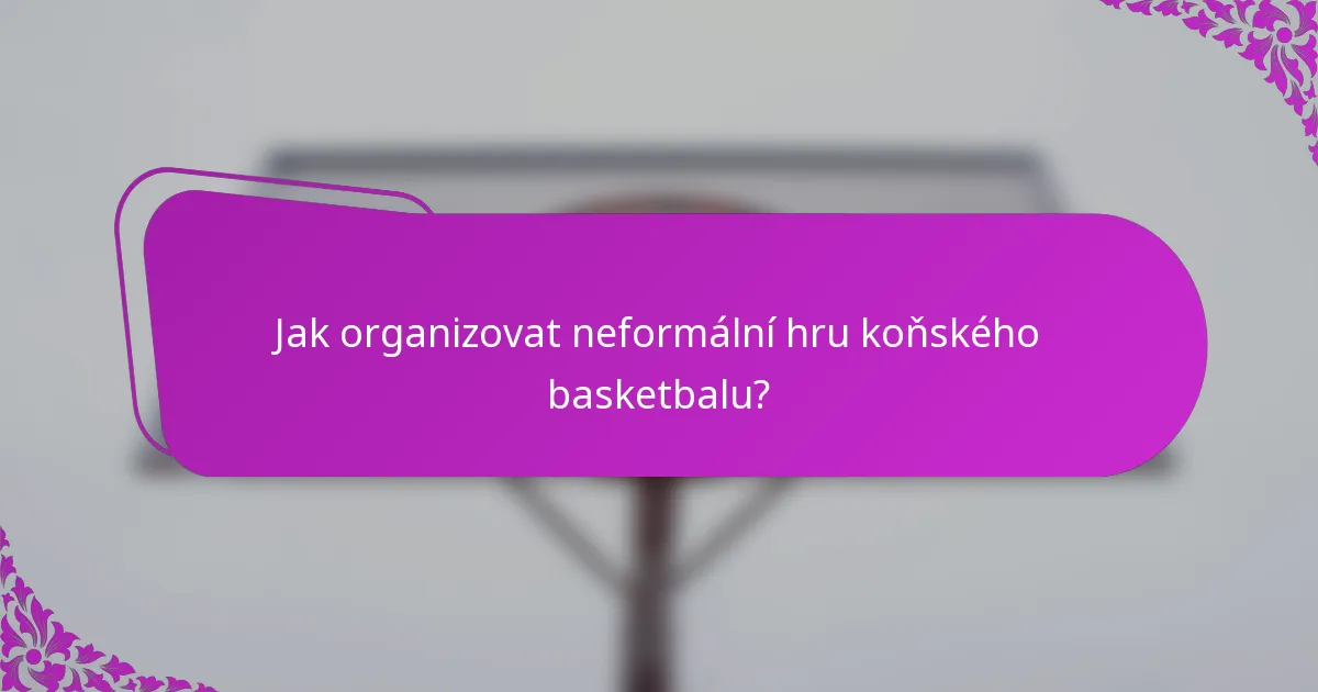 Jak organizovat neformální hru koňského basketbalu?