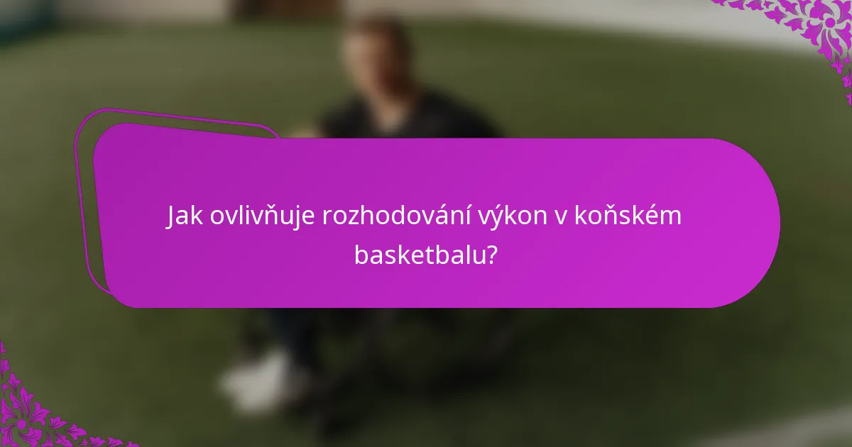 Jak ovlivňuje rozhodování výkon v koňském basketbalu?
