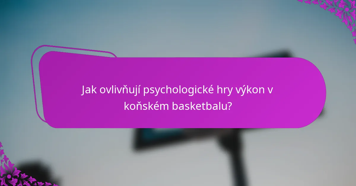 Jak ovlivňují psychologické hry výkon v koňském basketbalu?