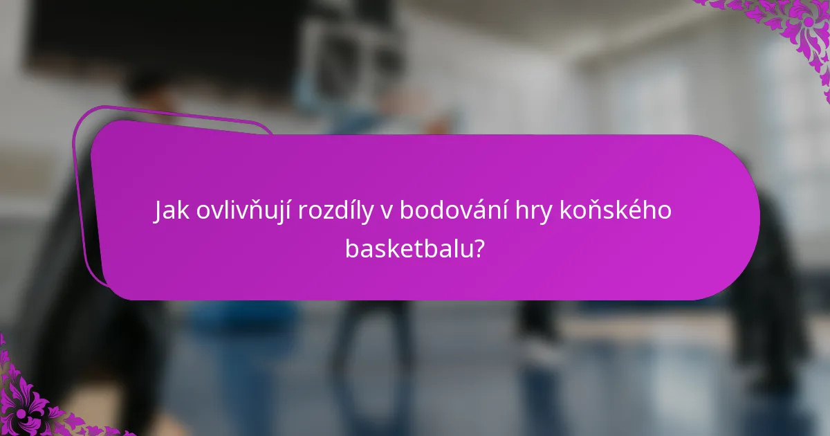 Jak ovlivňují rozdíly v bodování hry koňského basketbalu?