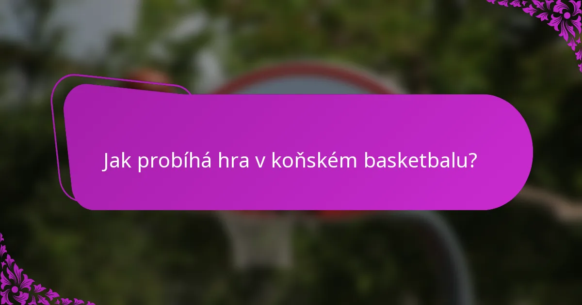 Jak probíhá hra v koňském basketbalu?