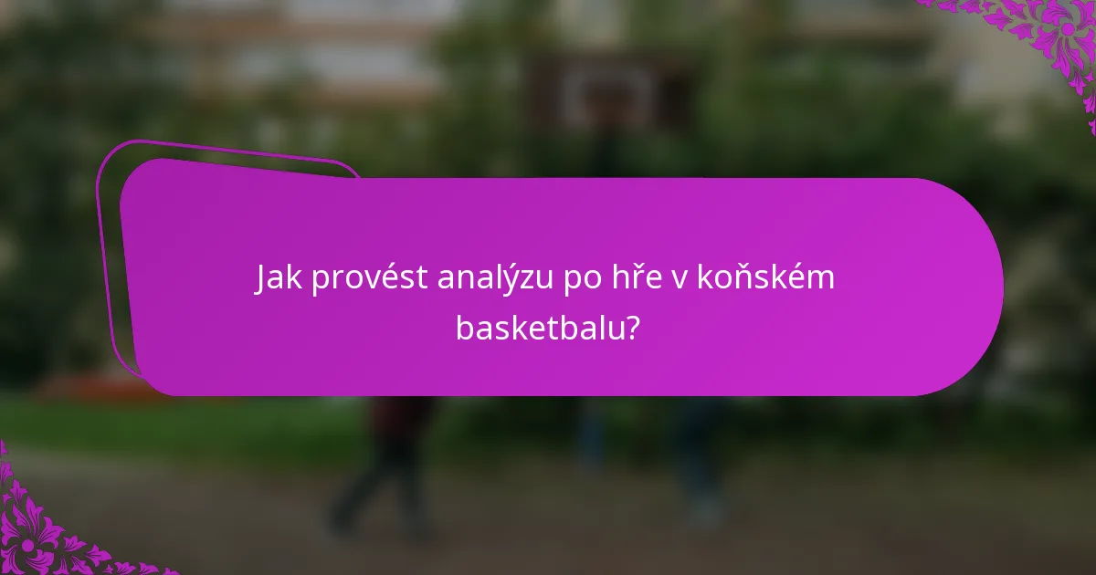 Jak provést analýzu po hře v koňském basketbalu?
