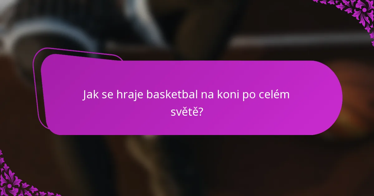 Jak se hraje basketbal na koni po celém světě?