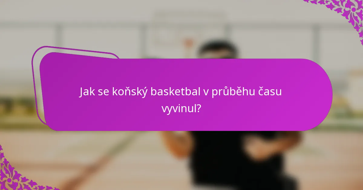 Jak se koňský basketbal v průběhu času vyvinul?