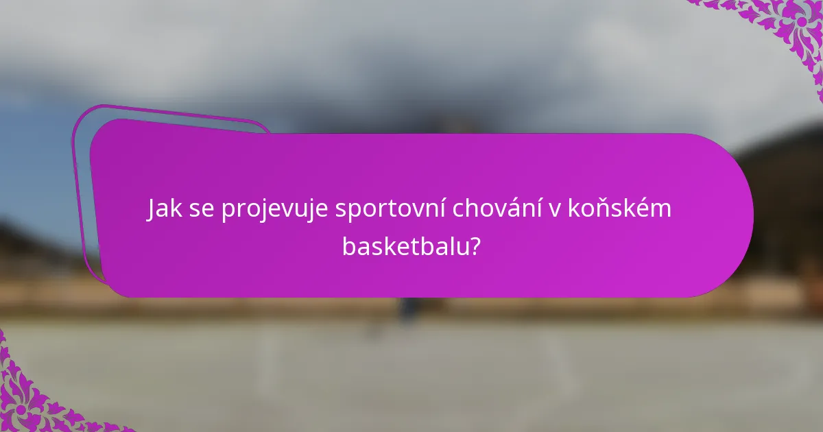 Jak se projevuje sportovní chování v koňském basketbalu?