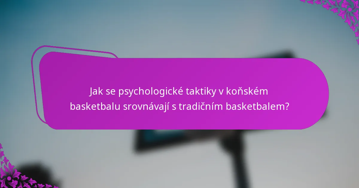 Jak se psychologické taktiky v koňském basketbalu srovnávají s tradičním basketbalem?