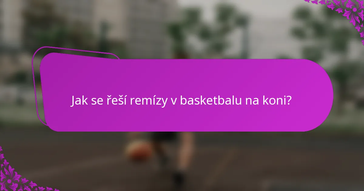 Jak se řeší remízy v basketbalu na koni?