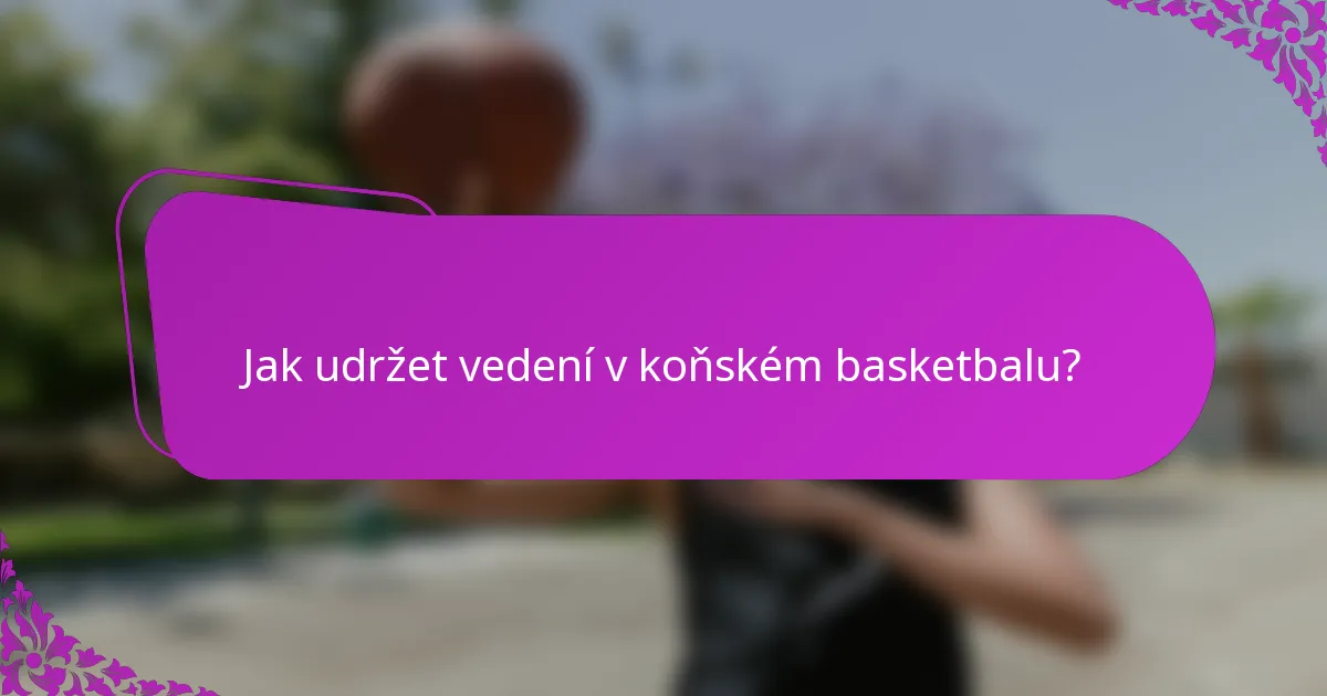 Jak udržet vedení v koňském basketbalu?