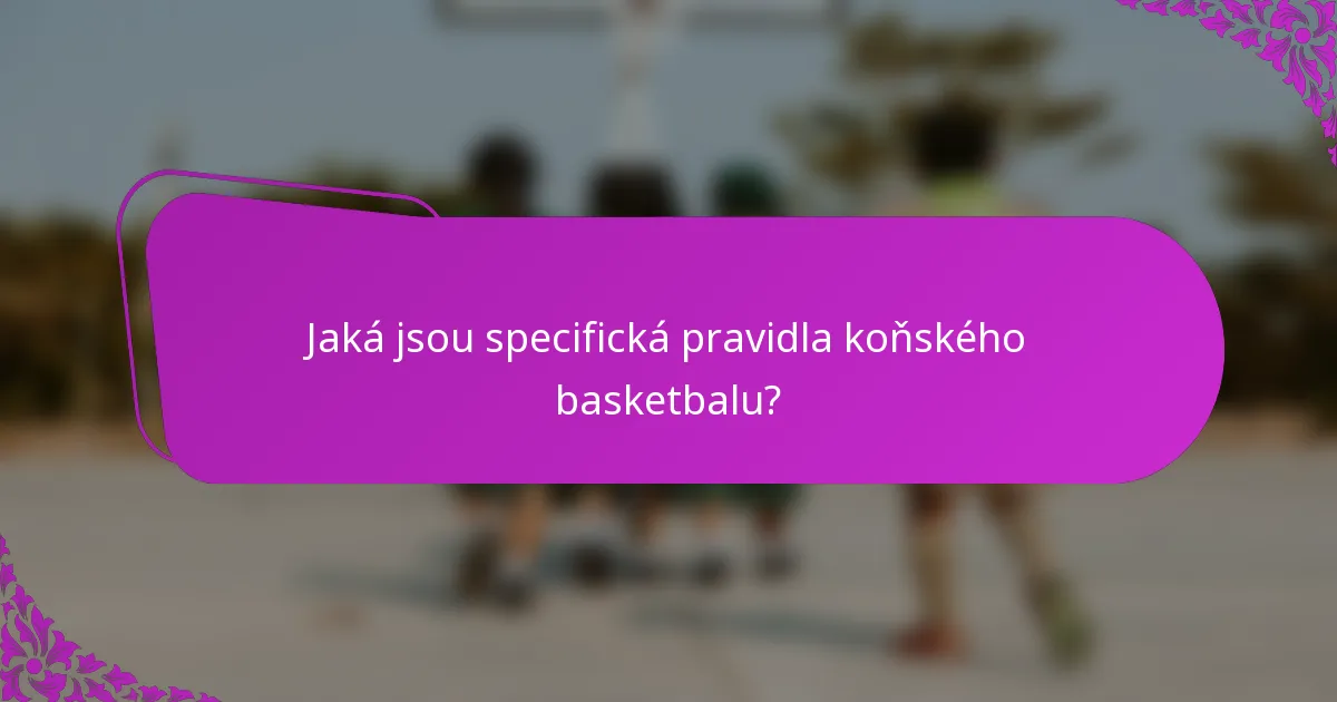 Jaká jsou specifická pravidla koňského basketbalu?