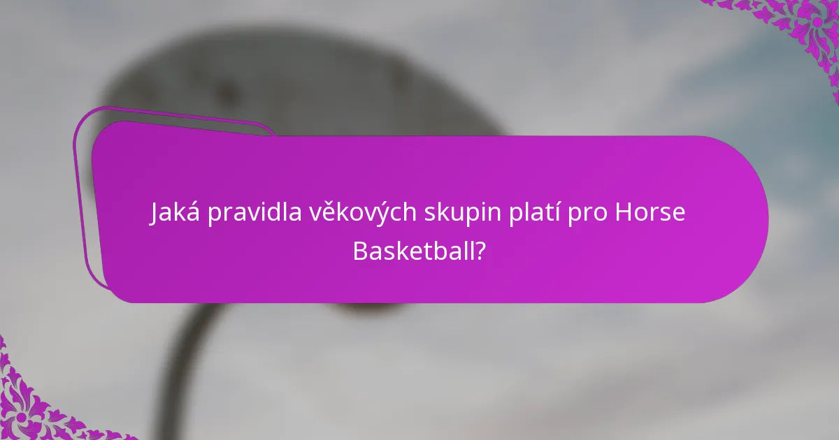 Jaká pravidla věkových skupin platí pro Horse Basketball?
