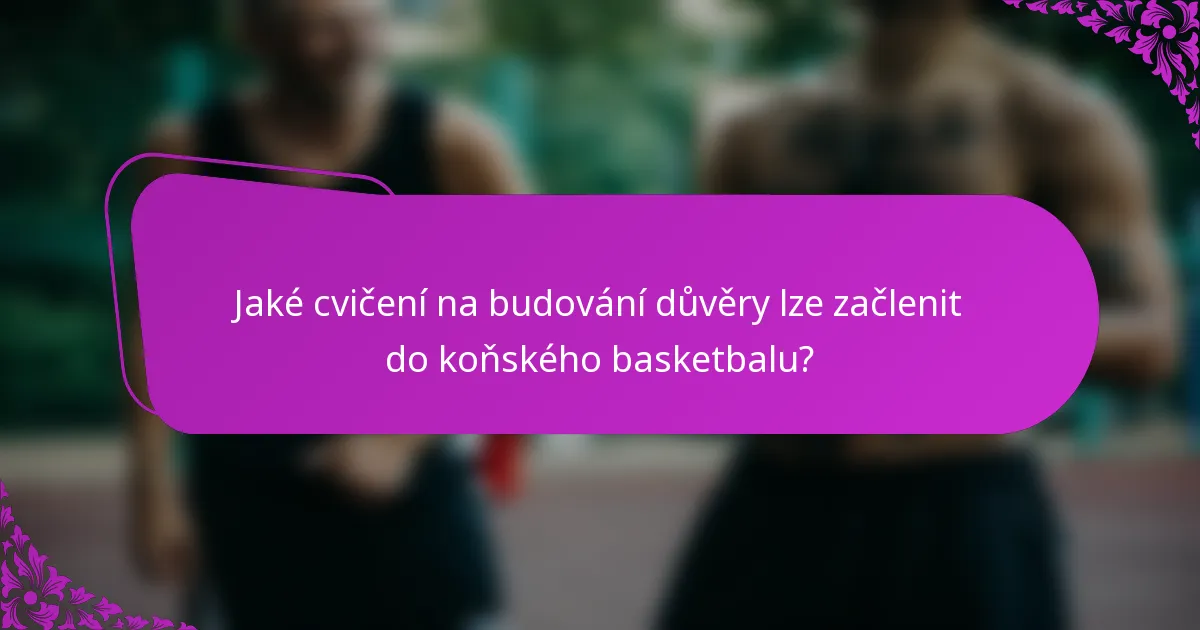 Jaké cvičení na budování důvěry lze začlenit do koňského basketbalu?