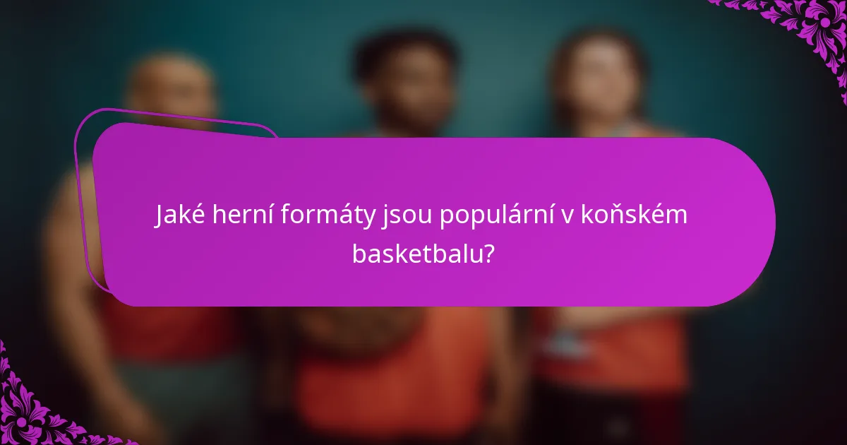 Jaké herní formáty jsou populární v koňském basketbalu?