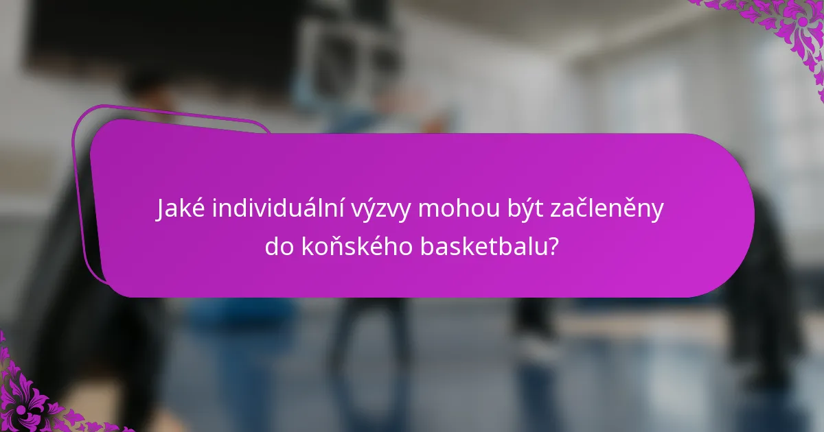 Jaké individuální výzvy mohou být začleněny do koňského basketbalu?