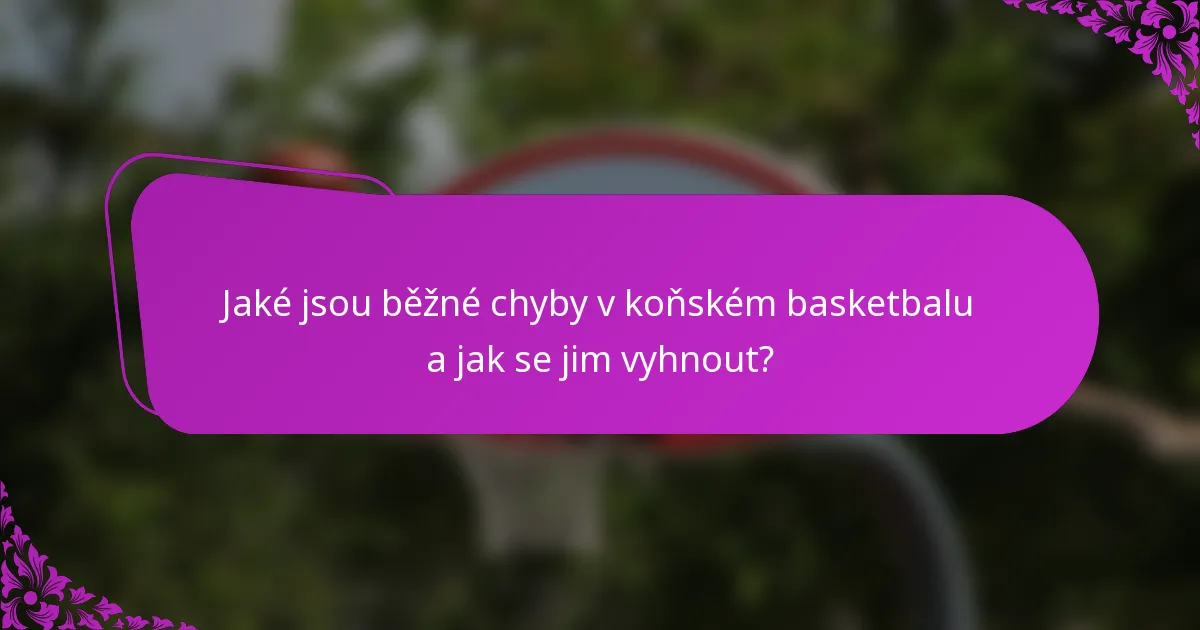 Jaké jsou běžné chyby v koňském basketbalu a jak se jim vyhnout?