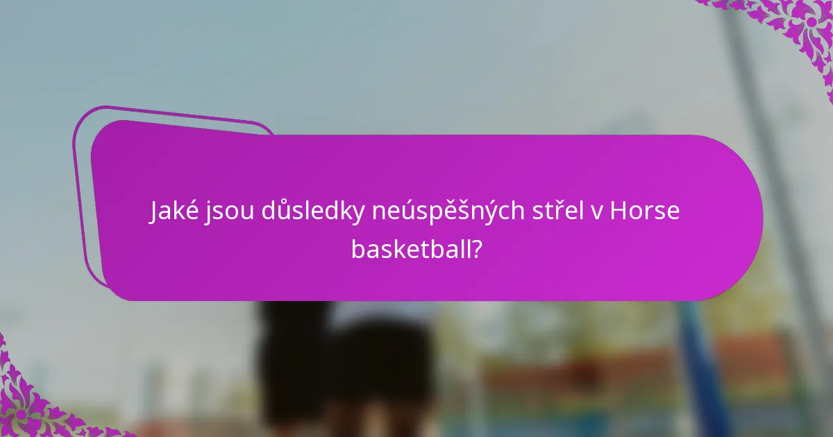 Jaké jsou důsledky neúspěšných střel v Horse basketball?