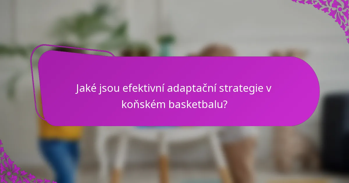 Jaké jsou efektivní adaptační strategie v koňském basketbalu?