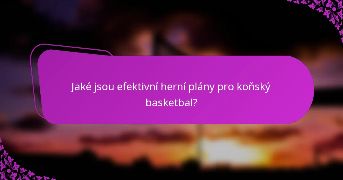 Jaké jsou efektivní herní plány pro koňský basketbal?
