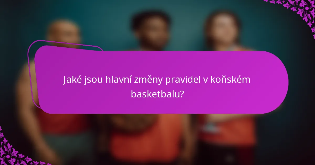 Jaké jsou hlavní změny pravidel v koňském basketbalu?