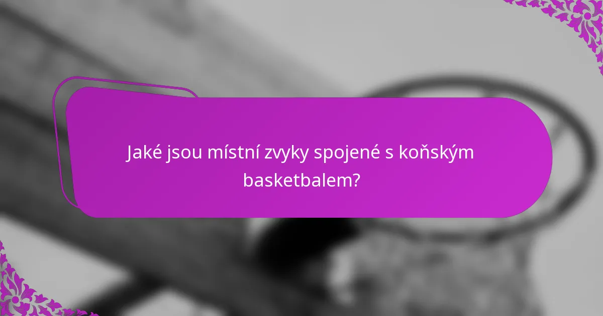 Jaké jsou místní zvyky spojené s koňským basketbalem?