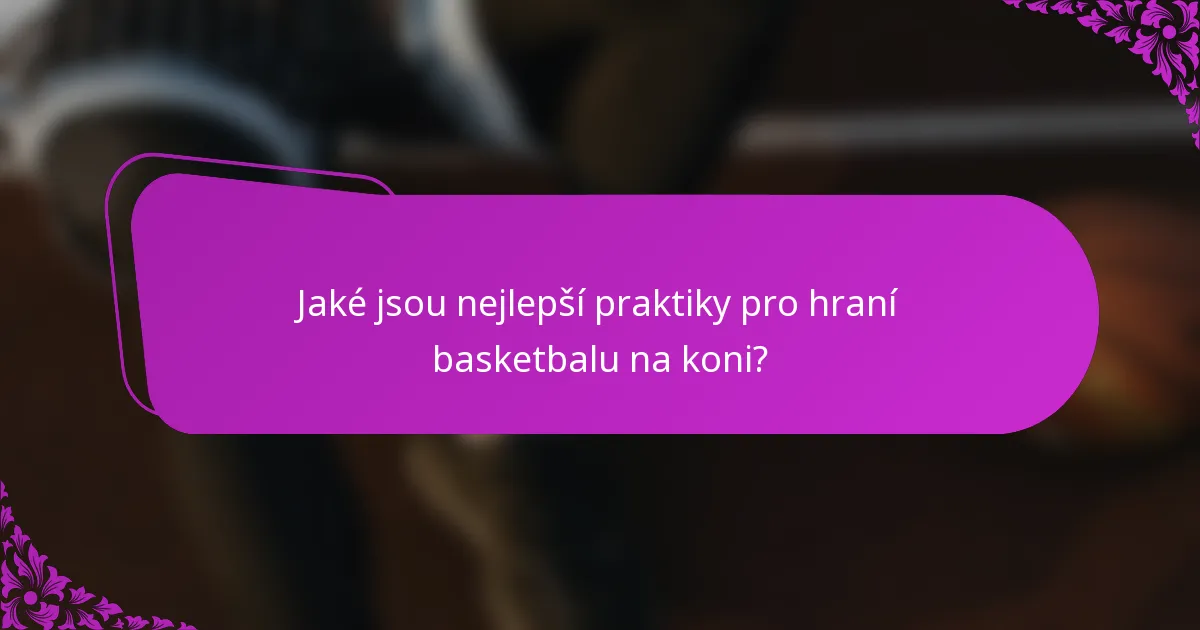 Jaké jsou nejlepší praktiky pro hraní basketbalu na koni?