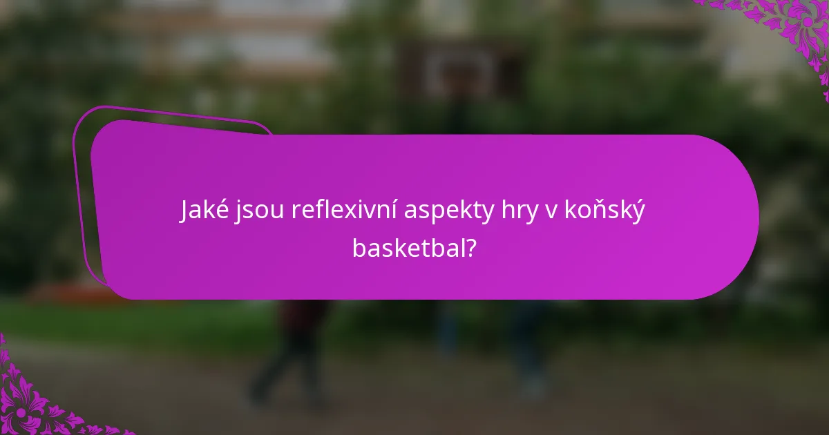 Jaké jsou reflexivní aspekty hry v koňský basketbal?