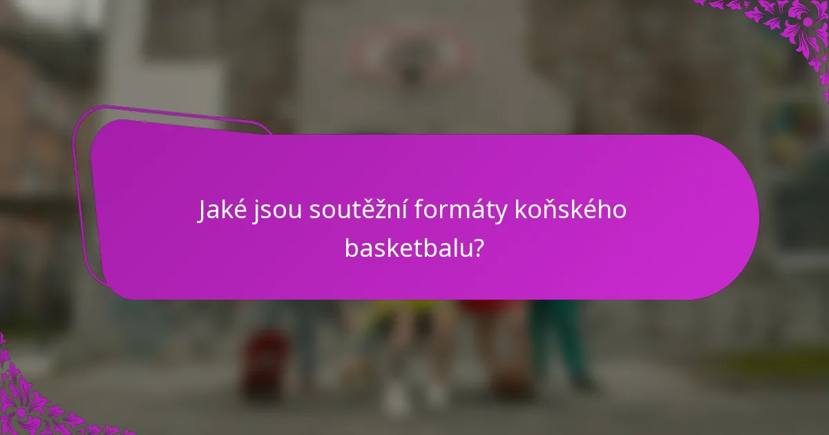 Jaké jsou soutěžní formáty koňského basketbalu?