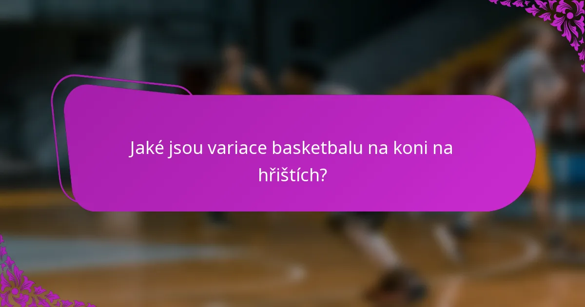 Jaké jsou variace basketbalu na koni na hřištích?