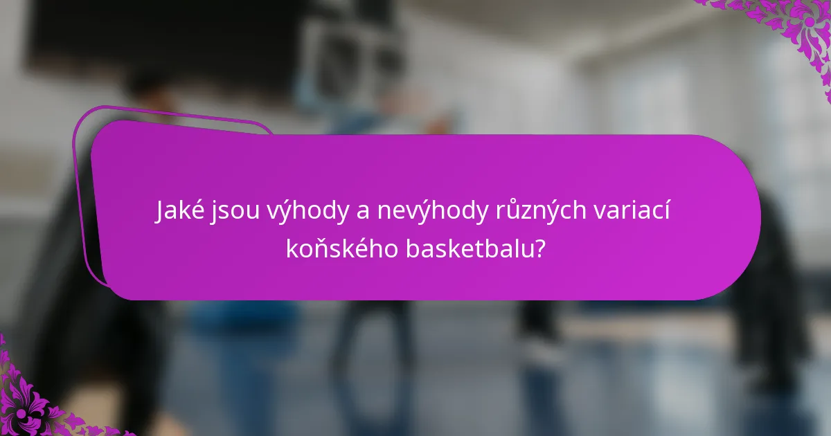 Jaké jsou výhody a nevýhody různých variací koňského basketbalu?