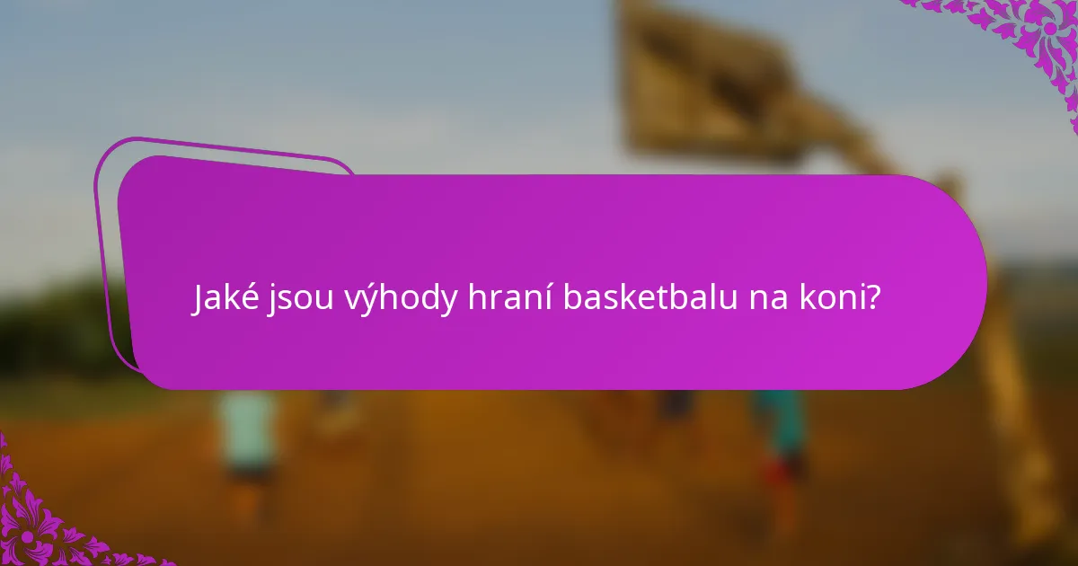 Jaké jsou výhody hraní basketbalu na koni?