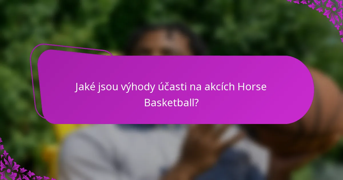 Jaké jsou výhody účasti na akcích Horse Basketball?
