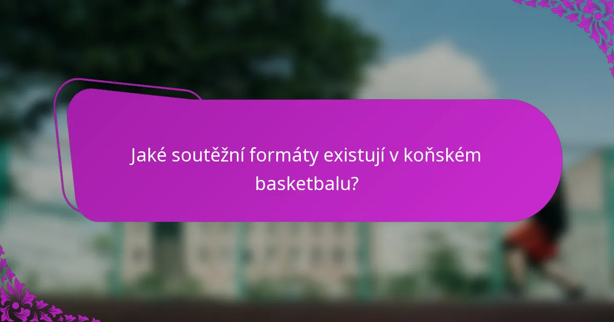 Jaké soutěžní formáty existují v koňském basketbalu?