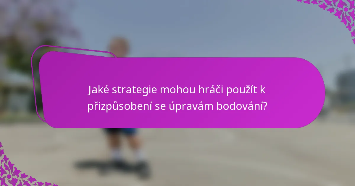 Jaké strategie mohou hráči použít k přizpůsobení se úpravám bodování?