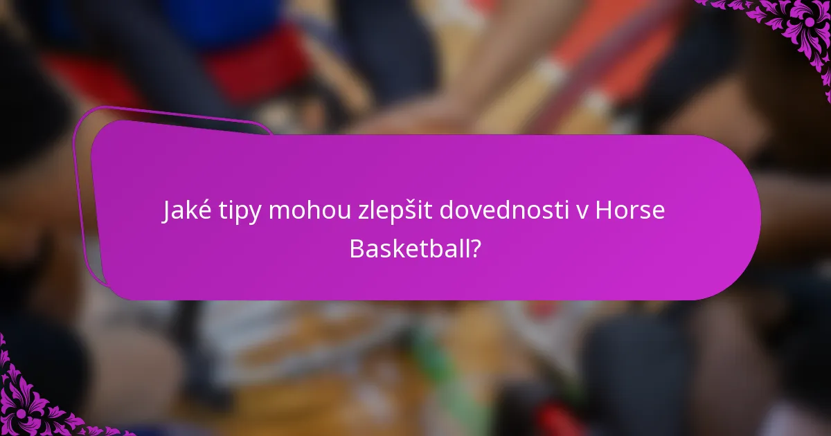 Jaké tipy mohou zlepšit dovednosti v Horse Basketball?