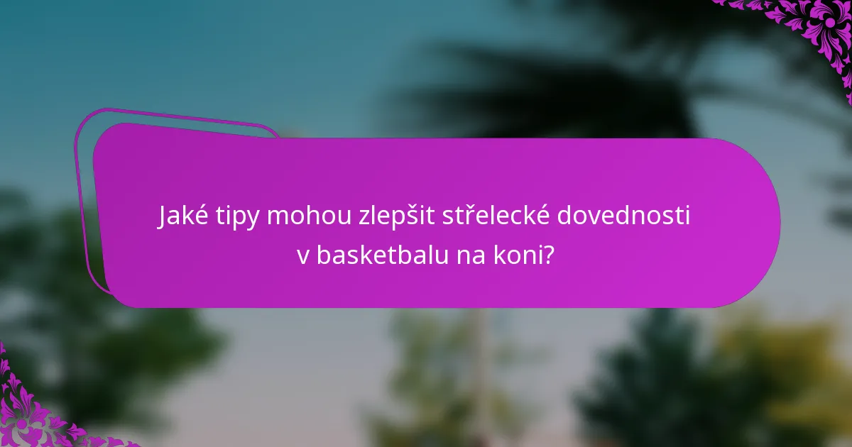 Jaké tipy mohou zlepšit střelecké dovednosti v basketbalu na koni?
