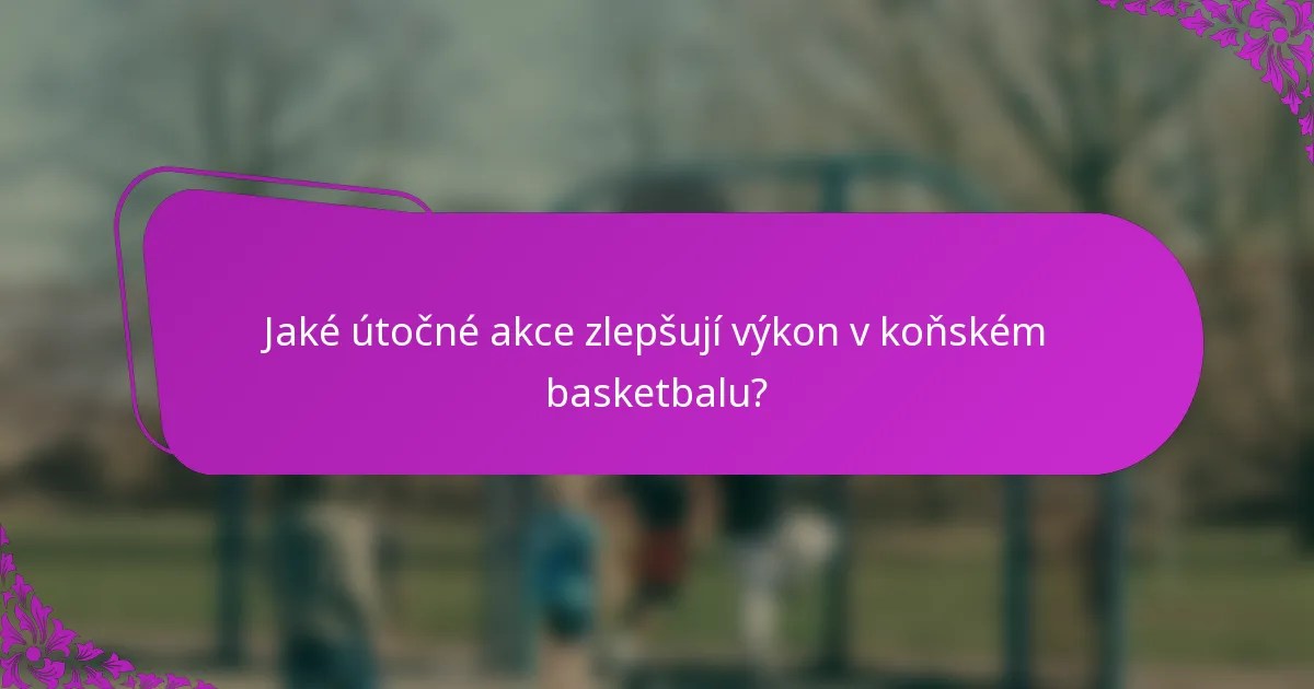 Jaké útočné akce zlepšují výkon v koňském basketbalu?