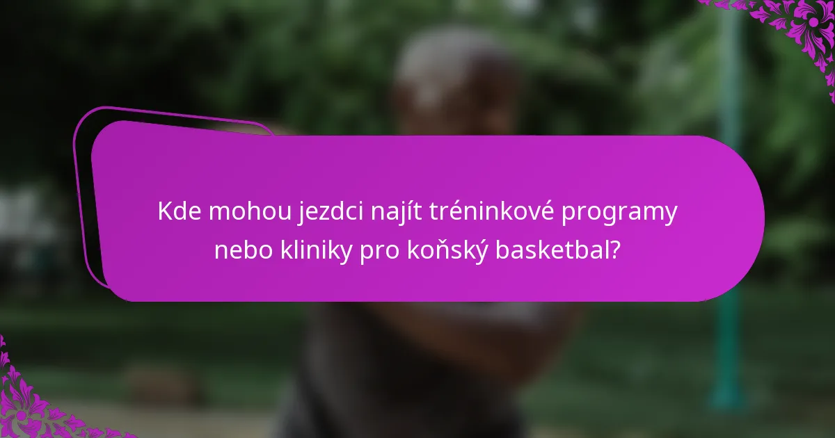 Kde mohou jezdci najít tréninkové programy nebo kliniky pro koňský basketbal?