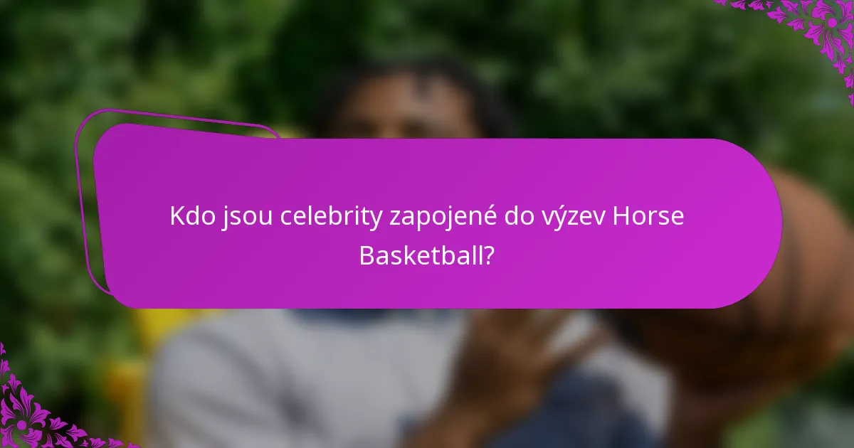 Kdo jsou celebrity zapojené do výzev Horse Basketball?